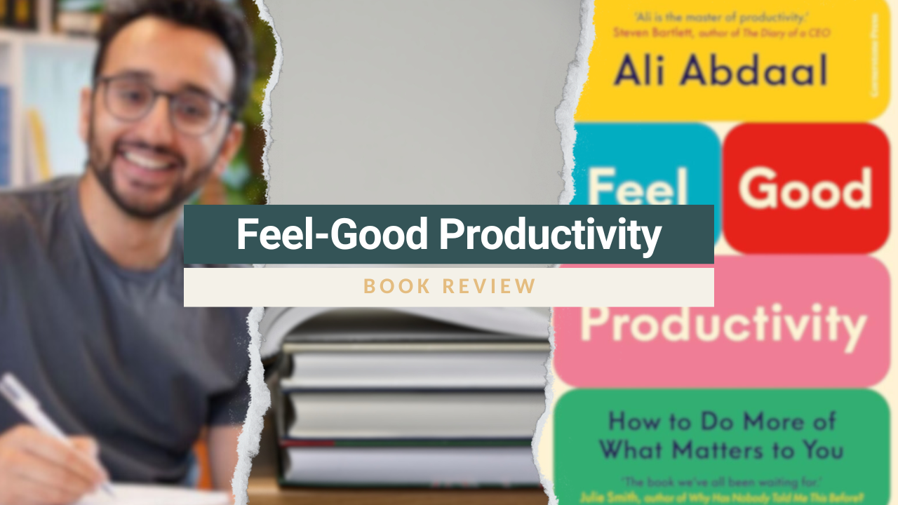 Rediscovering Joy in Work: Feel-Good Productivity by Ali Abdaal